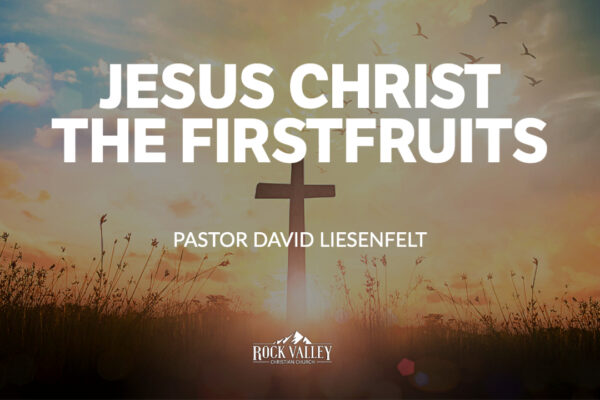 Jesus Christ the Firstfruits