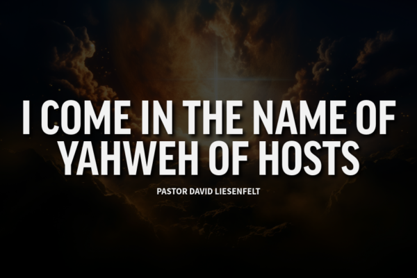 I come in the name of Yahweh of Hosts