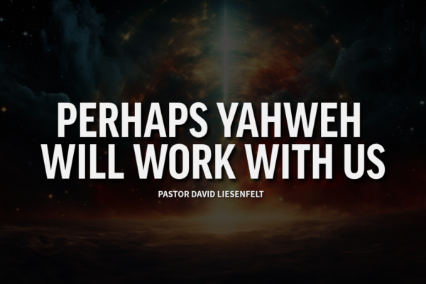 Perhaps Yahweh will work with us