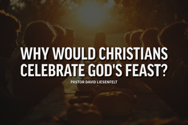 Why Would Christians Celebrate God's Feasts-2
