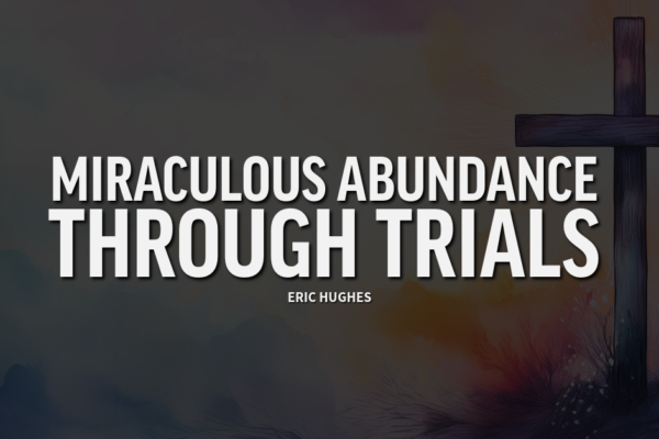 Miraculous Abundance Through Trials